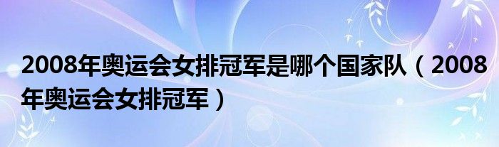 2008年奥运会女排冠军是哪个国家队(2008年奥运会女排冠军)