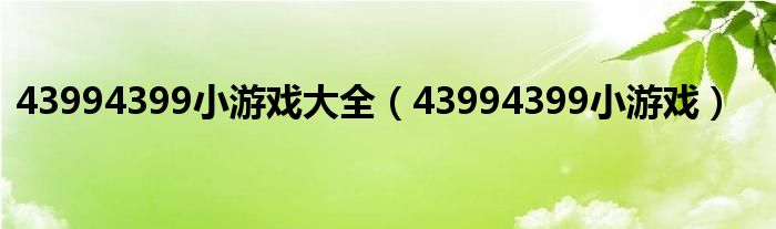 43994399小游戏大全(43994399小游戏)