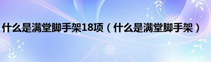什么是满堂脚手架18项(什么是满堂脚手架)