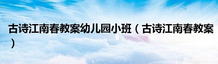 古诗江南春教案幼儿园小班(古诗江南春教案)