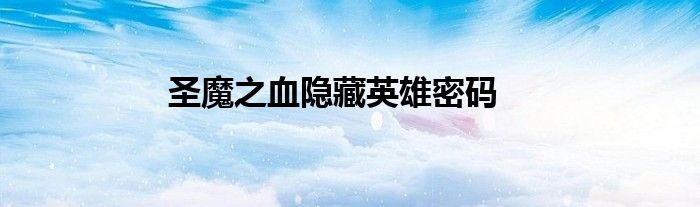 圣魔之血隐藏英雄密码