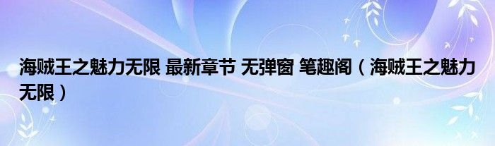 海贼王之魅力无限 最新章节 无弹窗 笔趣阁(海贼王之魅力无限)