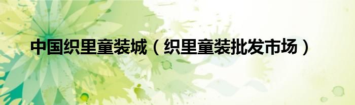 中国织里童装城(织里童装批发市场)