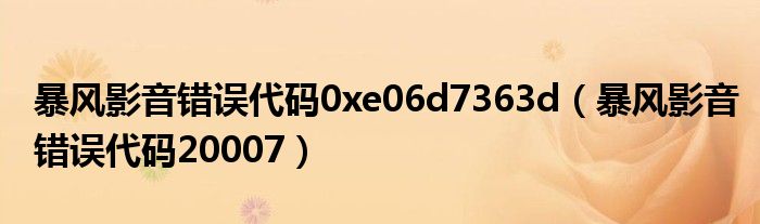 暴风影音错误代码0xe06d7363d(暴风影音错误代码20007)