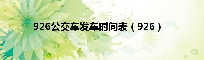 926公交车发车时间表(926)
