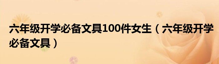 六年级开学必备文具100件女生(六年级开学必备文具)
