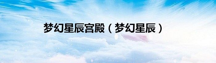 梦幻星辰宫殿(梦幻星辰)