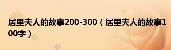 居里夫人的故事200-300(居里夫人的故事100字)