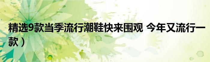 精选9款当季流行潮鞋快来围观 今年又流行一款)