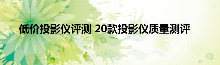 低价投影仪评测 20款投影仪质量测评