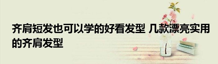 齐肩短发也可以学的好看发型 几款漂亮实用的齐肩发型