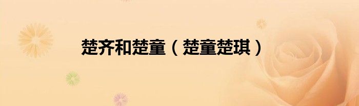 楚齐和楚童(楚童楚琪)