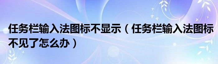 任务栏输入法图标不显示(任务栏输入法图标不见了怎么办)
