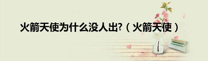 火箭天使为什么没人出?(火箭天使)