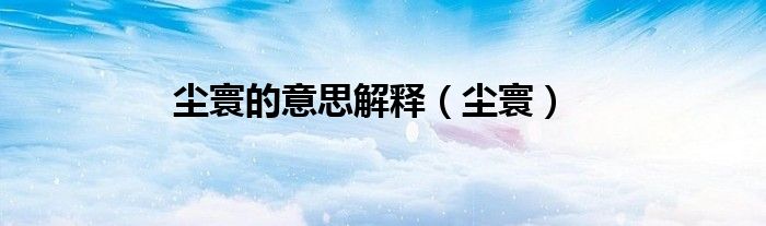 尘寰的意思解释(尘寰)