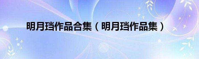 明月珰作品合集(明月珰作品集)