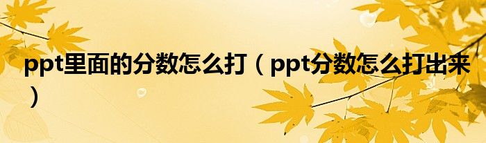 ppt里面的分数怎么打(ppt分数怎么打出来)