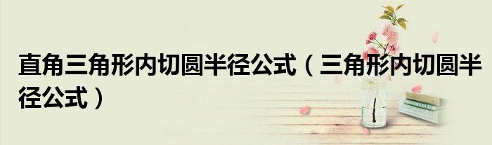 直角三角形内切圆半径公式(三角形内切圆半径公式)