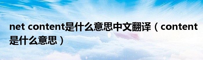 net content是什么意思中文翻译(content是什么意思)