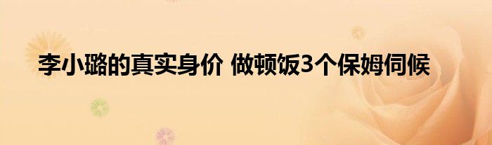 李小璐的真实身价 做顿饭3个保姆伺候