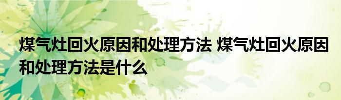 煤气灶回火原因和处理方法 煤气灶回火原因和处理方法是什么