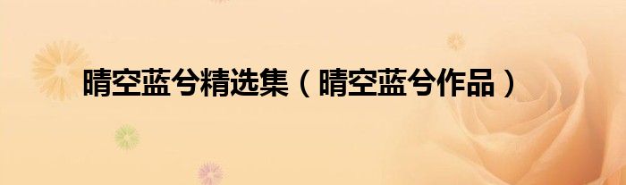 晴空蓝兮精选集(晴空蓝兮作品)