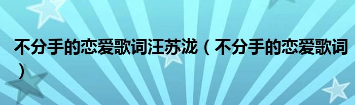 不分手的恋爱歌词汪苏泷(不分手的恋爱歌词)