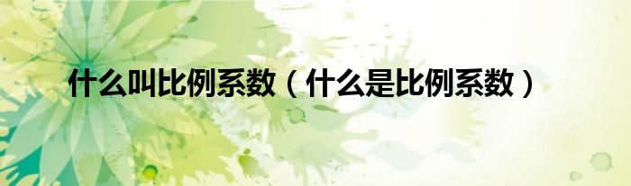 什么叫比例系数(什么是比例系数)