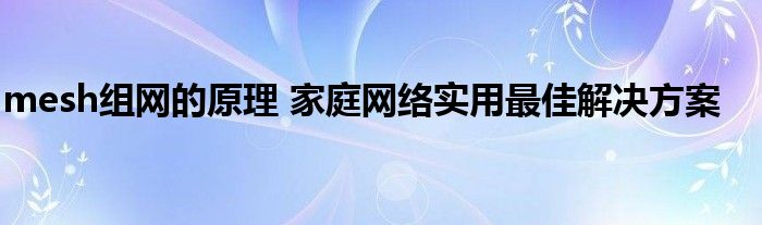 mesh组网的原理 家庭网络实用最佳解决方案