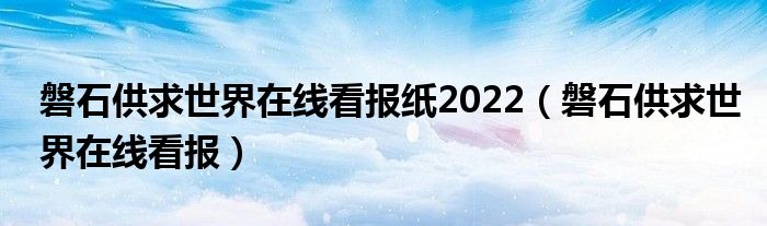 磐石供求世界在线看报纸2022(磐石供求世界在线看报)