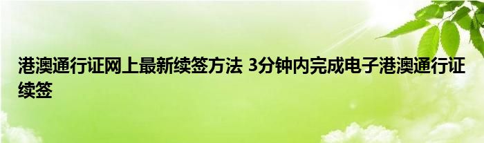 港澳通行证网上最新续签方法 3分钟内完成电子港澳通行证续签