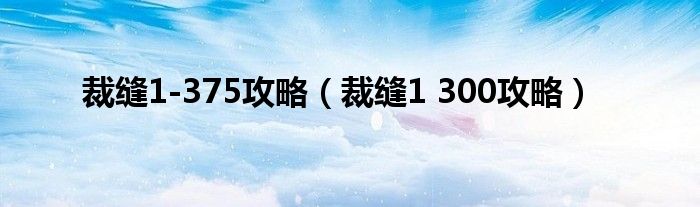 裁缝1-375攻略(裁缝1 300攻略)