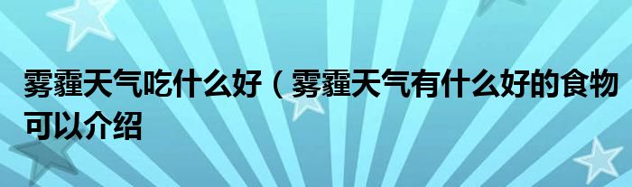 雾霾天气吃什么好(雾霾天气有什么好的食物可以介绍