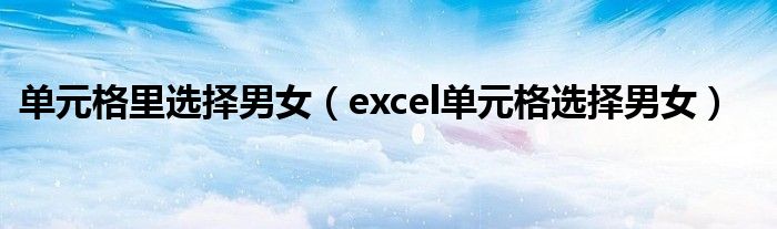 单元格里选择男女(excel单元格选择男女)
