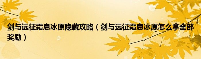 剑与远征霜息冰原隐藏攻略(剑与远征霜息冰原怎么拿全部奖励)