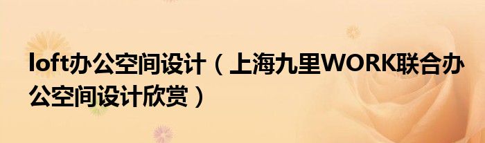 loft办公空间设计(上海九里WORK联合办公空间设计欣赏)