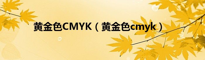 黄金色CMYK（黄金色cmyk）