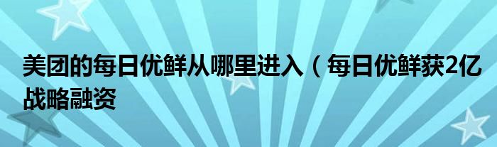 美团的每日优鲜从哪里进入(每日优鲜获2亿战略融资