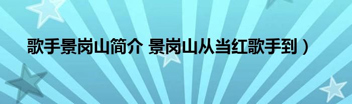 歌手景岗山简介 景岗山从当红歌手到）