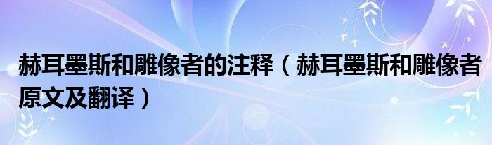 赫耳墨斯和雕像者的注释（赫耳墨斯和雕像者原文及翻译）