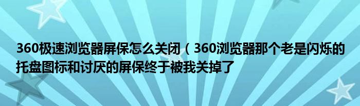 360极速浏览器屏保怎么关闭（360浏览器那个老是闪烁的托盘图标和讨厌的屏保终于被我关掉了