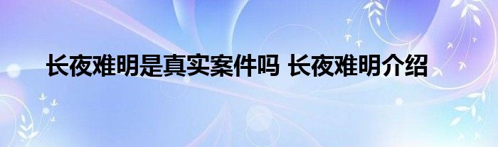 长夜难明是真实案件吗 长夜难明介绍