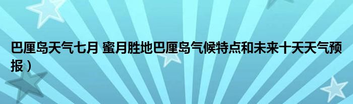 巴厘岛天气七月 蜜月胜地巴厘岛气候特点和未来十天天气预报）