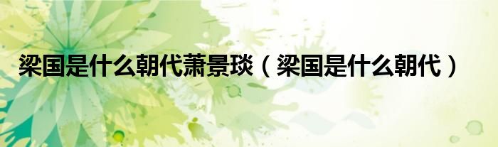 梁国是什么朝代萧景琰(梁国是什么朝代)