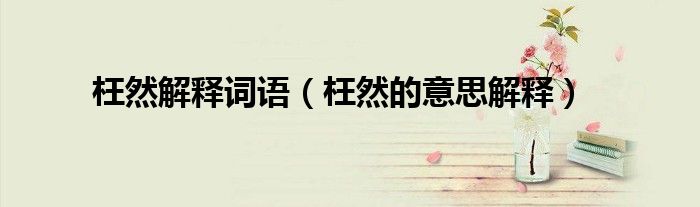 枉然解释词语(枉然的意思解释)