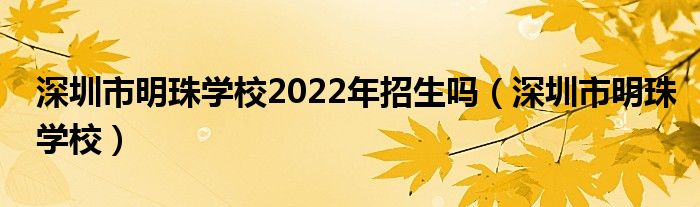 深圳市明珠学校2022年招生吗(深圳市明珠学校)