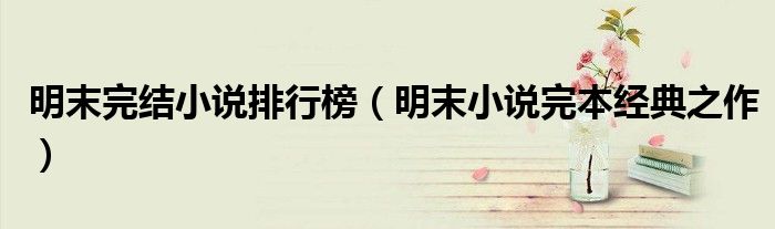 明末完结小说排行榜(明末小说完本经典之作)