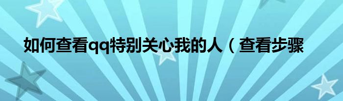 如何查看qq特别关心我的人(查看步骤