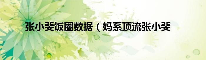 张小斐饭圈数据(妈系顶流张小斐