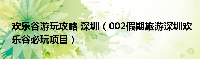 欢乐谷游玩攻略 深圳(002假期旅游深圳欢乐谷必玩项目)